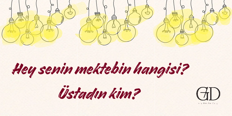 Hey Senin Mektebin Hangisi? Üstadın Kim? - BAŞYAZI