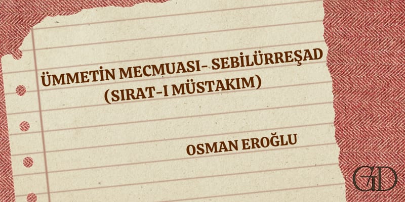  ÜMMETİN MECMUASI - SEBİLÜRREŞAD (SIRAT-I MÜSTAKİM) - Genç Diriliş