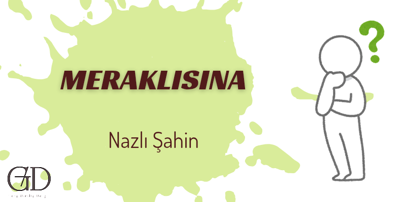 MERAKLISINA - Nazlı Şahin