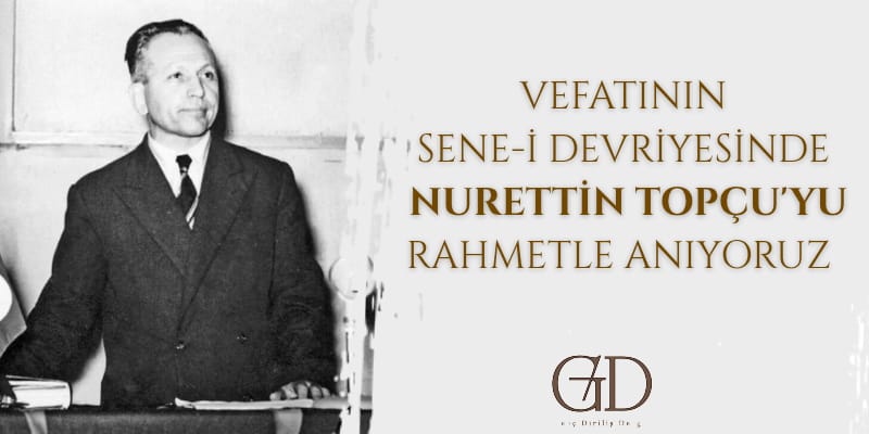NURETTİN TOPÇU'YU RAHMETLE ANIYORUZ